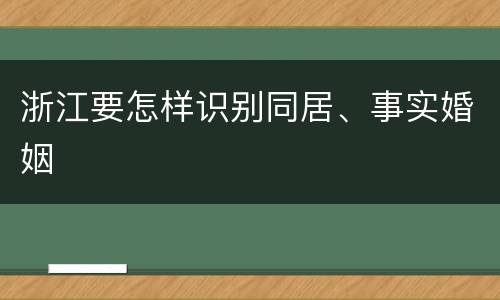 浙江要怎样识别同居、事实婚姻
