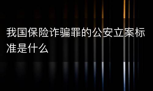 我国保险诈骗罪的公安立案标准是什么