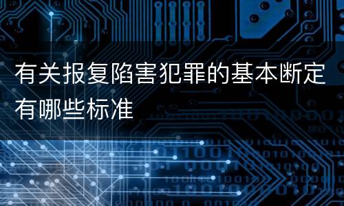 有关报复陷害犯罪的基本断定有哪些标准