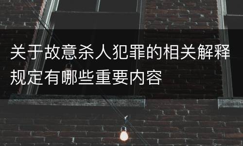 关于故意杀人犯罪的相关解释规定有哪些重要内容