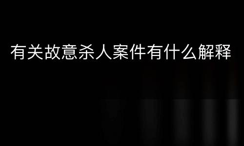 有关故意杀人案件有什么解释