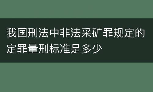 我国刑法中非法采矿罪规定的定罪量刑标准是多少