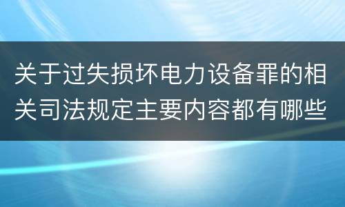 关于过失损坏电力设备罪的相关司法规定主要内容都有哪些