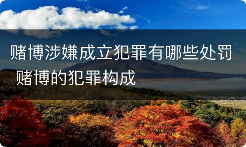 赌博涉嫌成立犯罪有哪些处罚 赌博的犯罪构成