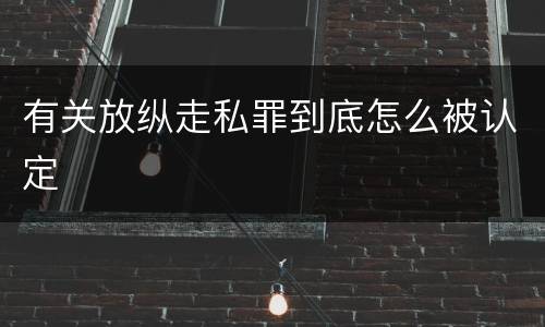 有关放纵走私罪到底怎么被认定
