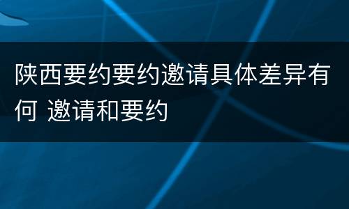陕西要约要约邀请具体差异有何 邀请和要约