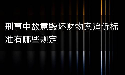 刑事中故意毁坏财物案追诉标准有哪些规定