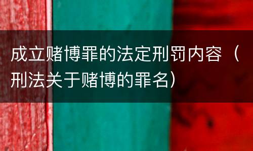 成立赌博罪的法定刑罚内容（刑法关于赌博的罪名）