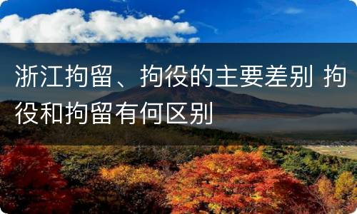 浙江拘留、拘役的主要差别 拘役和拘留有何区别