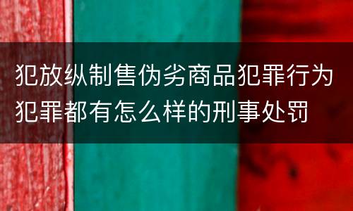 犯放纵制售伪劣商品犯罪行为犯罪都有怎么样的刑事处罚