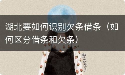 湖北要如何识别欠条借条（如何区分借条和欠条）