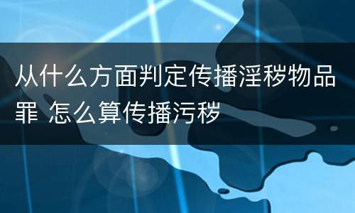 从什么方面判定传播淫秽物品罪 怎么算传播污秽
