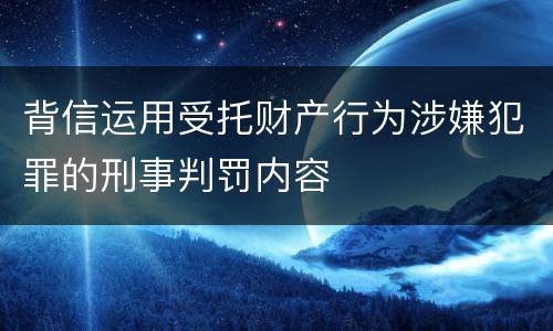 背信运用受托财产行为涉嫌犯罪的刑事判罚内容