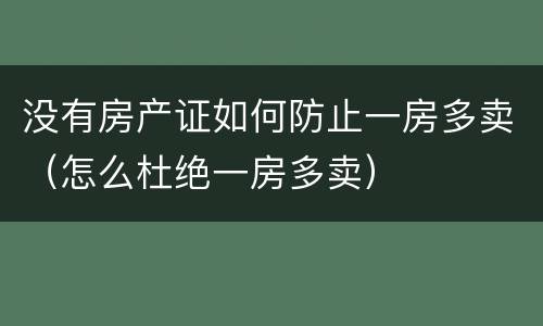 没有房产证如何防止一房多卖（怎么杜绝一房多卖）