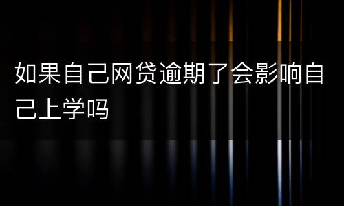 如果自己网贷逾期了会影响自己上学吗