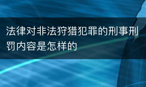 法律对非法狩猎犯罪的刑事刑罚内容是怎样的