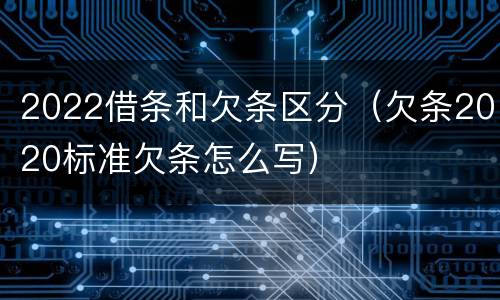 2022借条和欠条区分（欠条2020标准欠条怎么写）