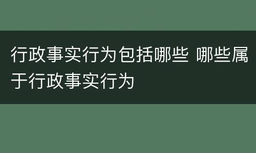 行政事实行为包括哪些 哪些属于行政事实行为