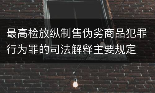 最高检放纵制售伪劣商品犯罪行为罪的司法解释主要规定