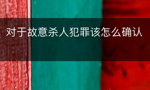 对于故意杀人犯罪该怎么确认