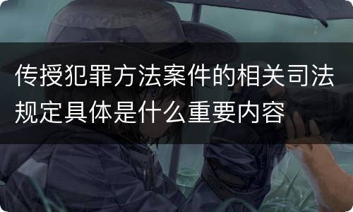 传授犯罪方法案件的相关司法规定具体是什么重要内容