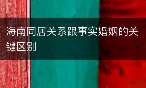 海南同居关系跟事实婚姻的关键区别