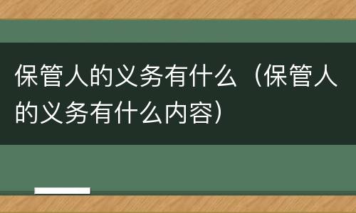 保管人的义务有什么（保管人的义务有什么内容）