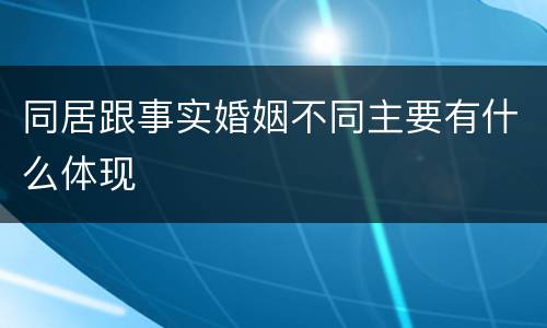 同居跟事实婚姻不同主要有什么体现