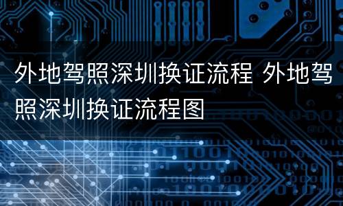 外地驾照深圳换证流程 外地驾照深圳换证流程图