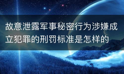 故意泄露军事秘密行为涉嫌成立犯罪的刑罚标准是怎样的