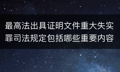 最高法出具证明文件重大失实罪司法规定包括哪些重要内容