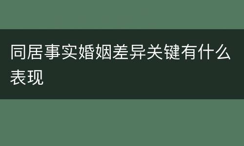同居事实婚姻差异关键有什么表现