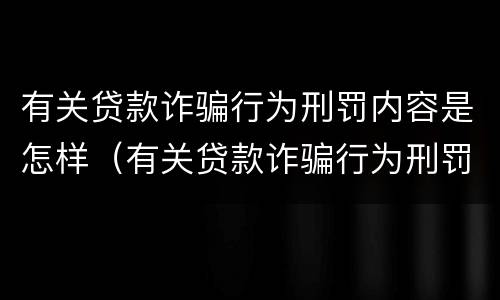 有关贷款诈骗行为刑罚内容是怎样（有关贷款诈骗行为刑罚内容是怎样写的）