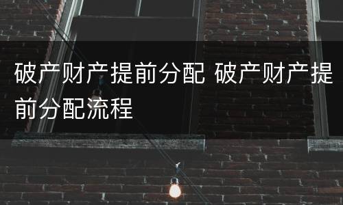 破产财产提前分配 破产财产提前分配流程