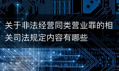 关于非法经营同类营业罪的相关司法规定内容有哪些