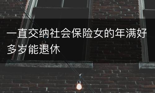 一直交纳社会保险女的年满好多岁能退休