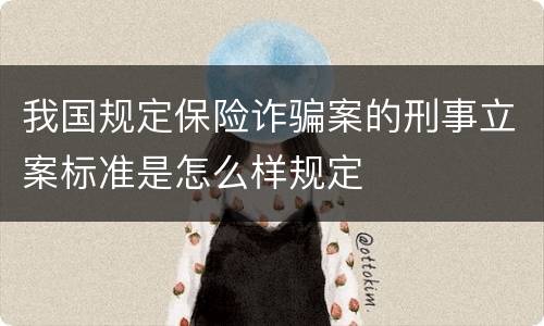 我国规定保险诈骗案的刑事立案标准是怎么样规定