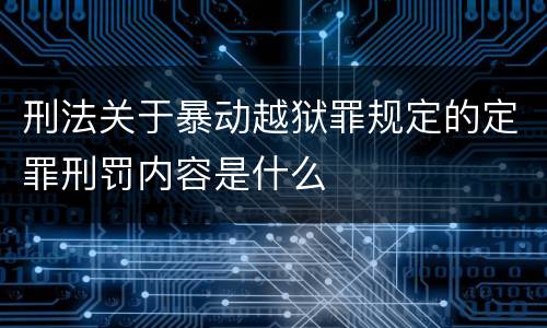 刑法关于暴动越狱罪规定的定罪刑罚内容是什么