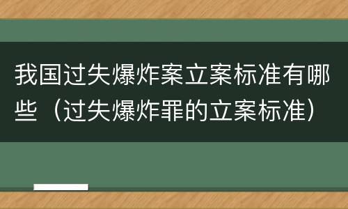 我国过失爆炸案立案标准有哪些（过失爆炸罪的立案标准）