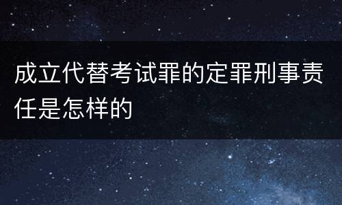 成立代替考试罪的定罪刑事责任是怎样的