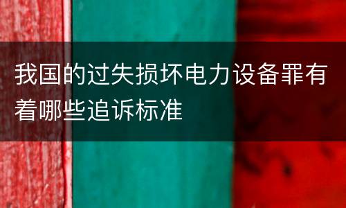 我国的过失损坏电力设备罪有着哪些追诉标准