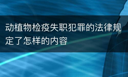 动植物检疫失职犯罪的法律规定了怎样的内容