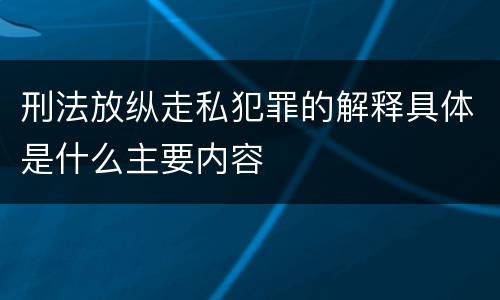 刑法放纵走私犯罪的解释具体是什么主要内容