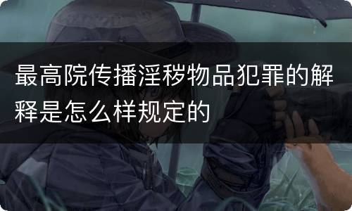 最高院传播淫秽物品犯罪的解释是怎么样规定的