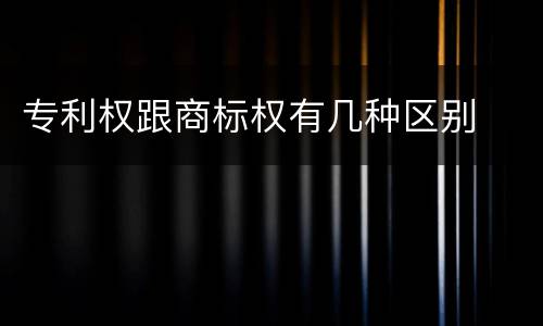 专利权跟商标权有几种区别