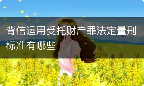 背信运用受托财产罪法定量刑标准有哪些