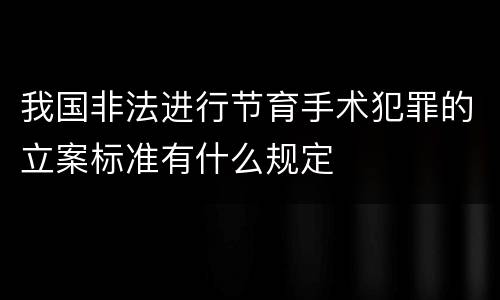 我国非法进行节育手术犯罪的立案标准有什么规定
