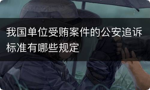 我国单位受贿案件的公安追诉标准有哪些规定