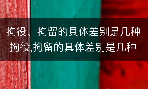 拘役、拘留的具体差别是几种 拘役,拘留的具体差别是几种形式