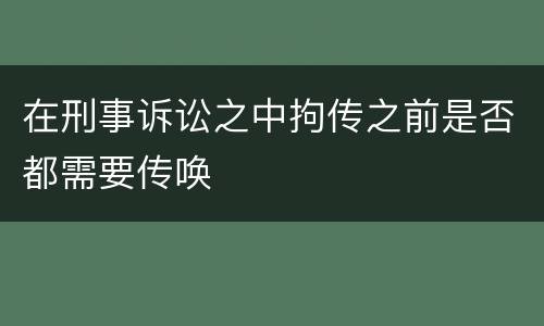 在刑事诉讼之中拘传之前是否都需要传唤